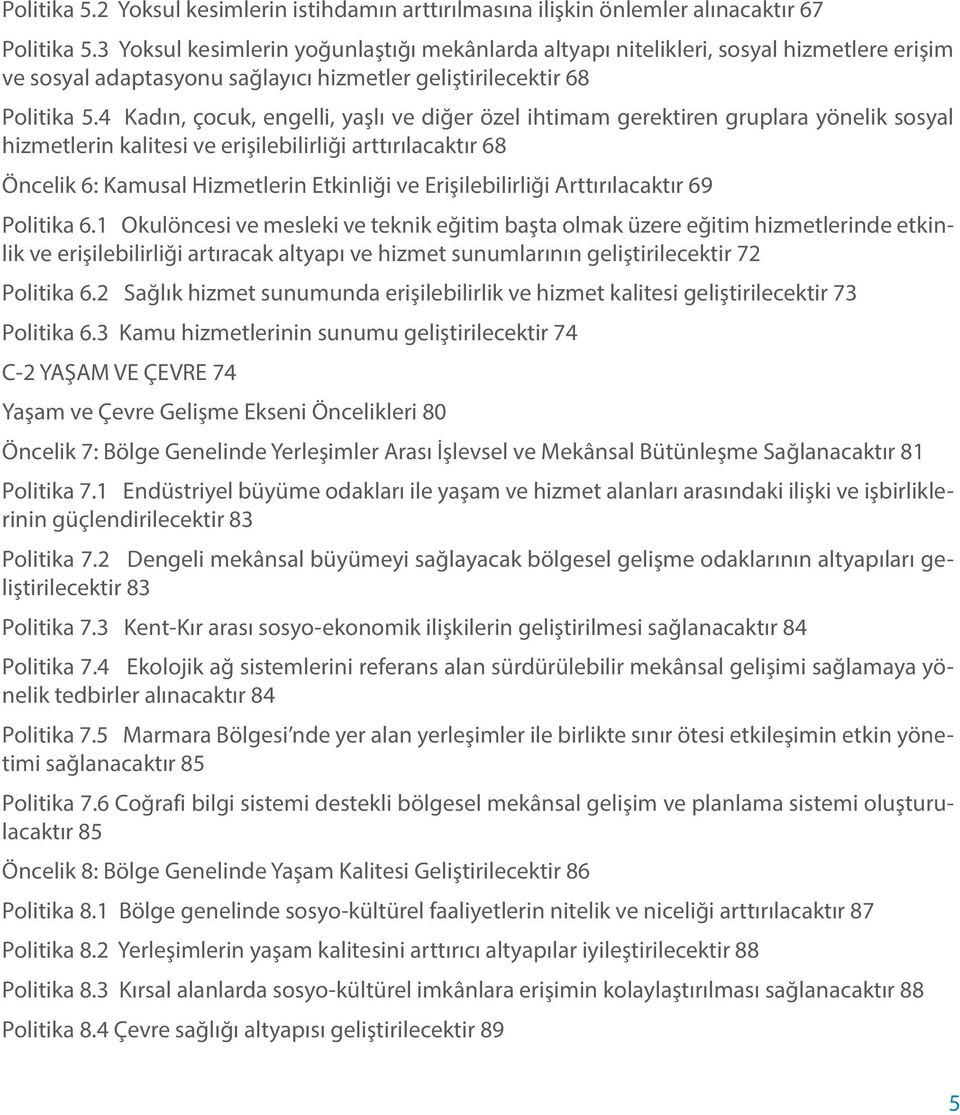 4 Kadın, çocuk, engelli, yaşlı ve diğer özel ihtimam gerektiren gruplara yönelik sosyal hizmetlerin kalitesi ve erişilebilirliği arttırılacaktır 68 Öncelik 6: Kamusal Hizmetlerin Etkinliği ve