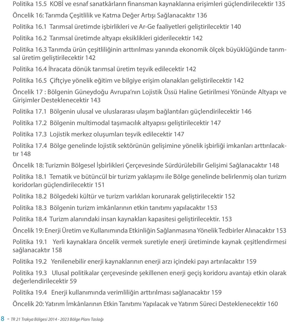 3 Tarımda ürün çeşitliliğinin arttırılması yanında ekonomik ölçek büyüklüğünde tarımsal üretim geliştirilecektir 142 Politika 16.4 İhracata dönük tarımsal üretim teşvik edilecektir 142 Politika 16.