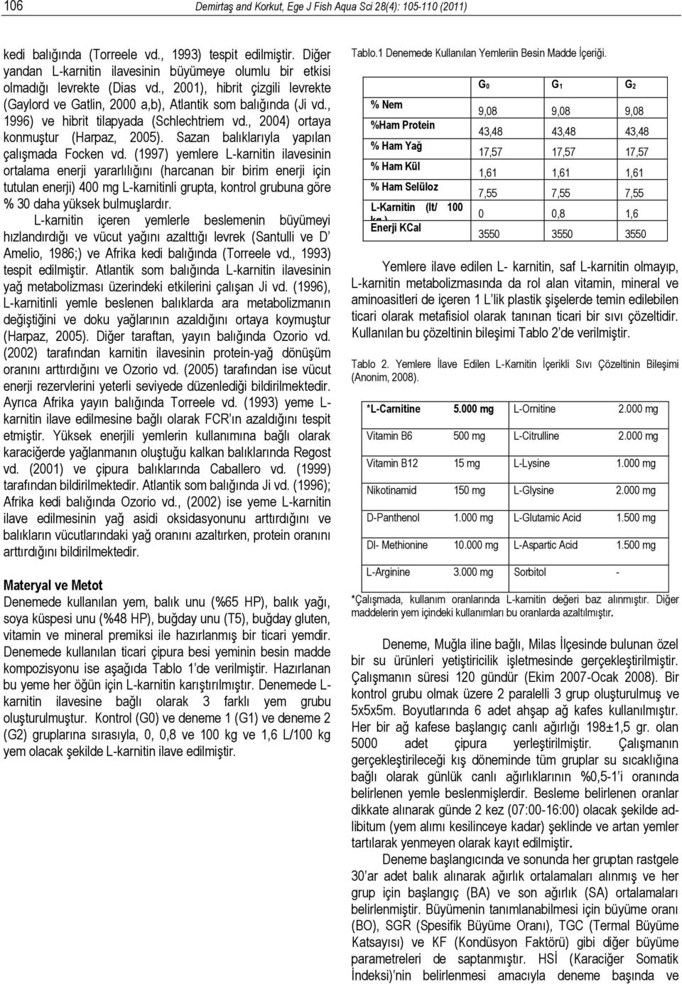 , 1996) ve hibrit tilapyada (Schlechtriem vd., 2004) ortaya konmuştur (Harpaz, 2005). Sazan balıklarıyla yapılan çalışmada Focken vd.