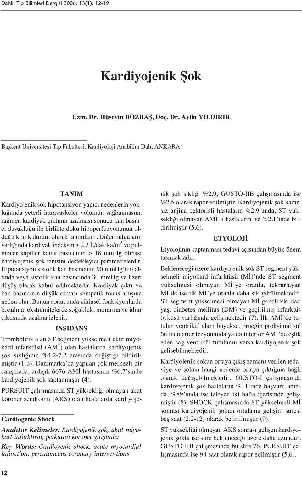 Aylin YILDIRIR Başkent Üniversitesi T p Fakültesi, Kardiyoloji Anabilim Dal, ANKARA Cardiogenic Shock Anahtar Kelimeler: Kardiyojenik şok, akut miyokart infarktüsü, perkütan koroner girişimler Key