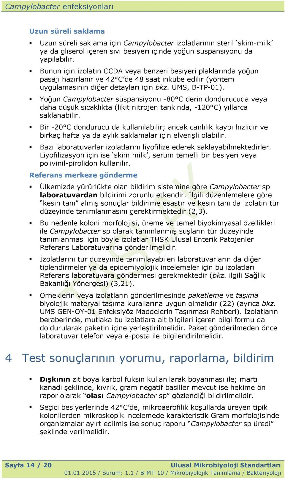 Yoğun Campylobacter süspansiyonu -80 C derin dondurucuda veya daha düģük sıcaklıkta (likit nitrojen tankında, -120 C) yıllarca saklanabilir.