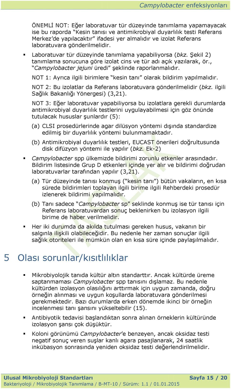 , Campylobacter jejuni üredi Ģeklinde raporlanmalıdır. NOT 1: Ayrıca ilgili birimlere kesin tanı olarak bildirim yapılmalıdır. NOT 2: Bu izolatlar da Referans laboratuvara gönderilmelidir (bkz.