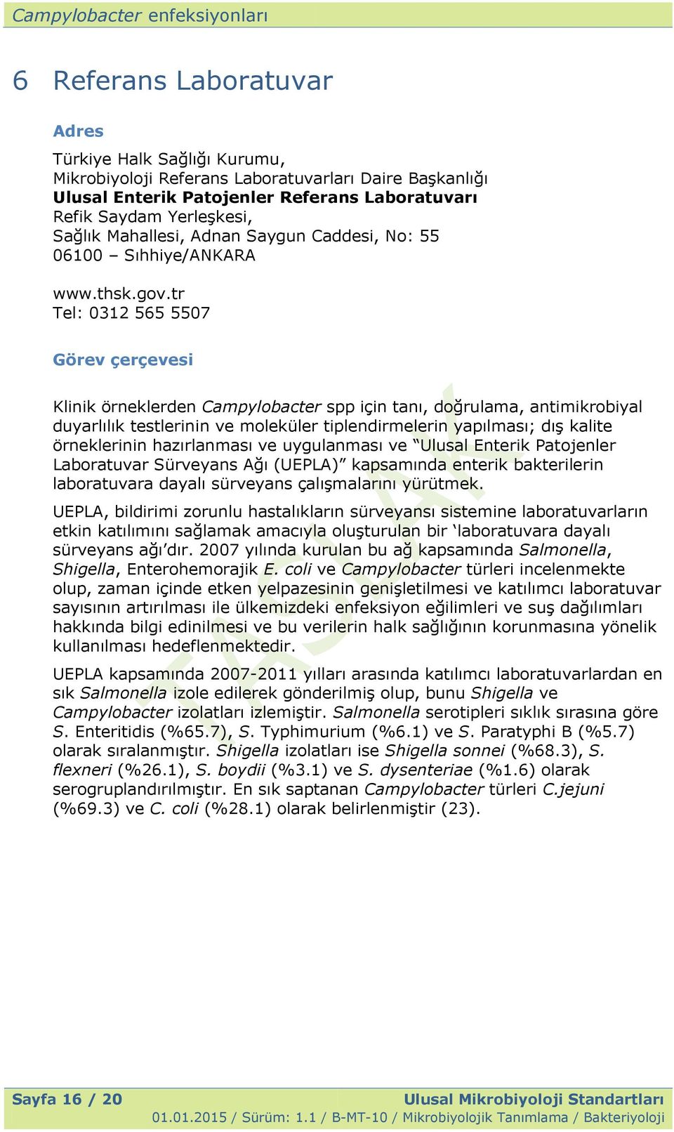 tr Tel: 0312 565 5507 Görev çerçevesi Klinik örneklerden Campylobacter spp için tanı, doğrulama, antimikrobiyal duyarlılık testlerinin ve moleküler tiplendirmelerin yapılması; dıģ kalite örneklerinin