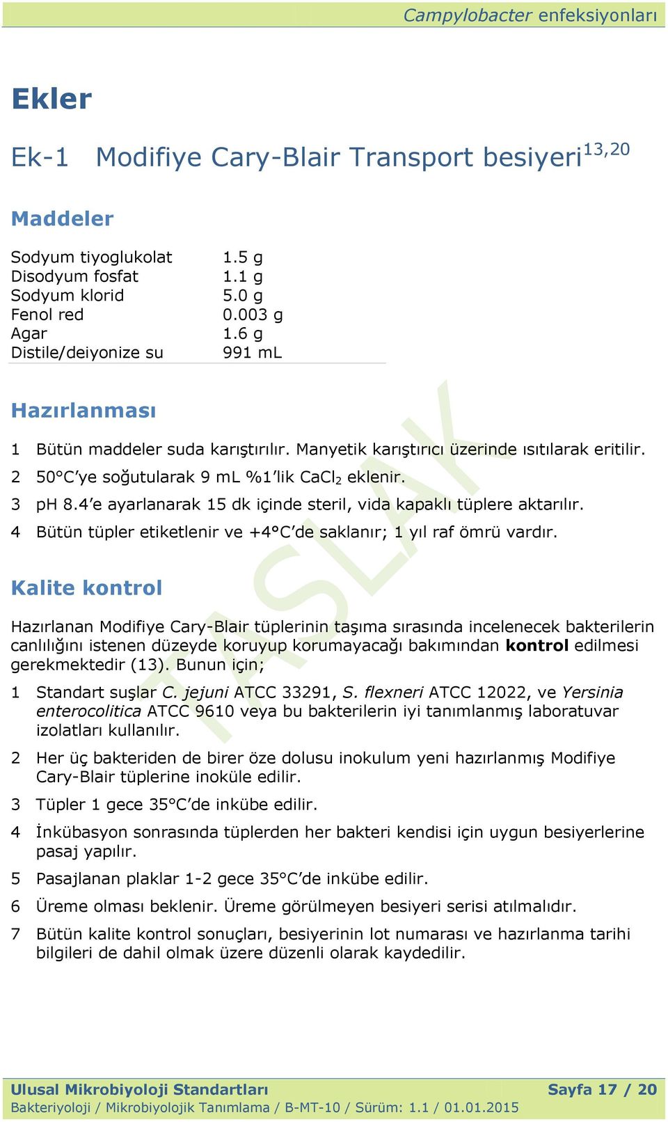 4 e ayarlanarak 15 dk içinde steril, vida kapaklı tüplere aktarılır. 4 Bütün tüpler etiketlenir ve +4 C de saklanır; 1 yıl raf ömrü vardır.