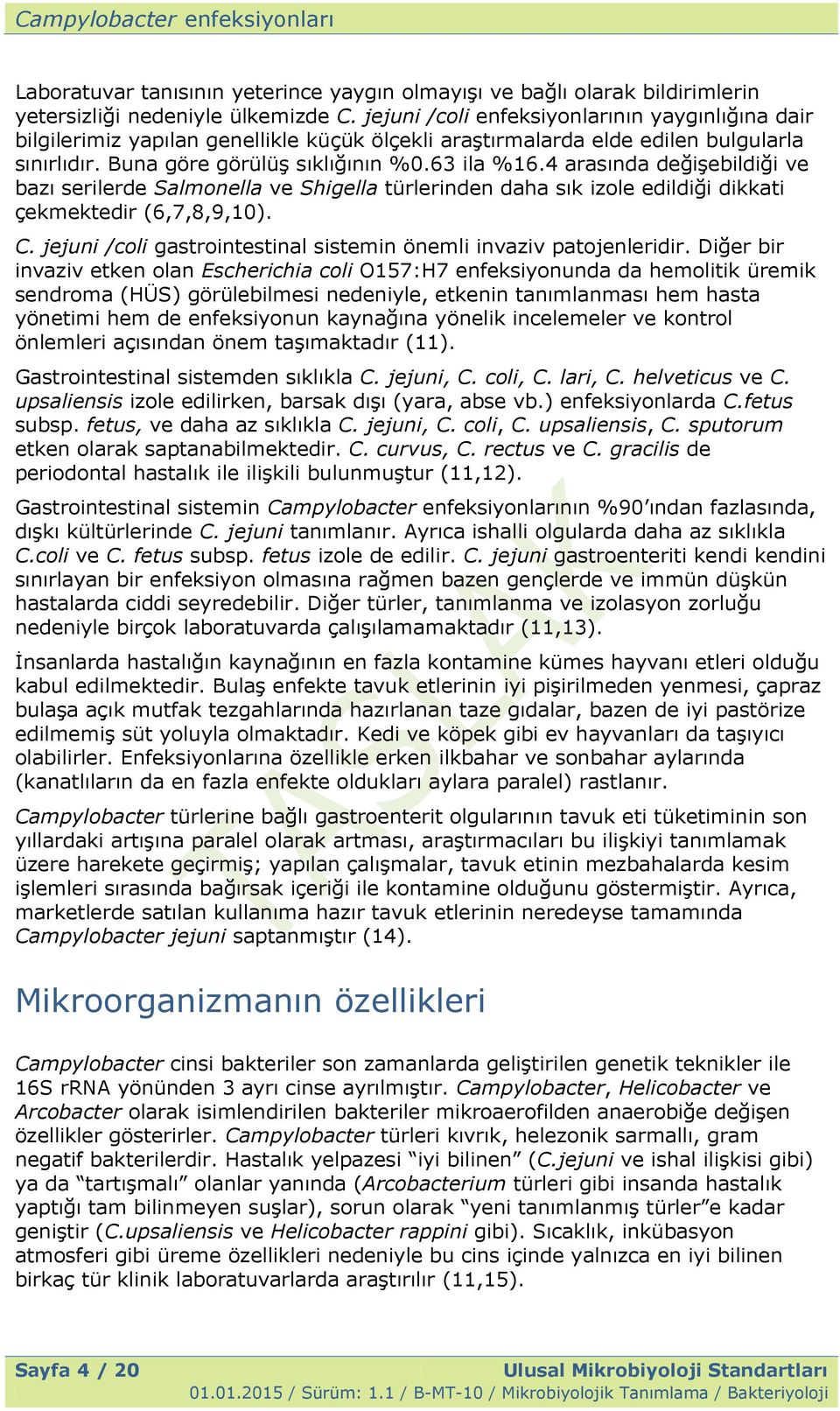 4 arasında değiģebildiği ve bazı serilerde Salmonella ve Shigella türlerinden daha sık izole edildiği dikkati çekmektedir (6,7,8,9,10). C.