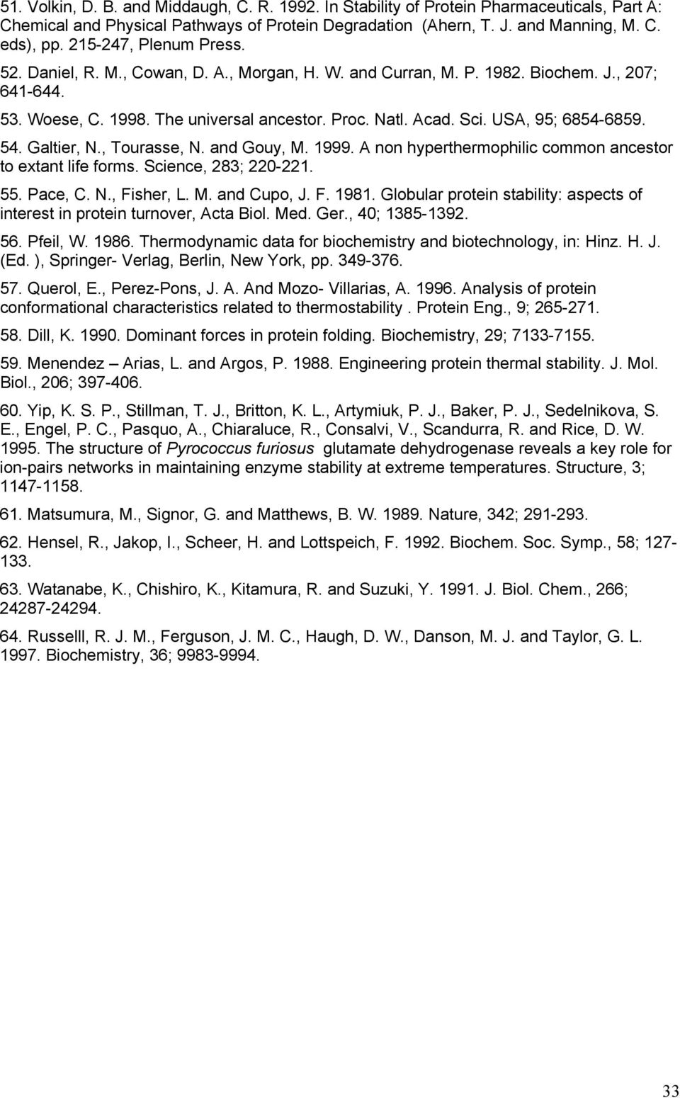 USA, 95; 6854-6859. 54. Galtier, N., Tourasse, N. and Gouy, M. 1999. A non hyperthermophilic common ancestor to extant life forms. Science, 283; 220-221. 55. Pace, C. N., Fisher, L. M. and Cupo, J. F. 1981.