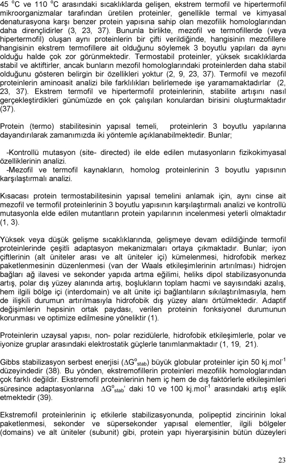 Bununla birlikte, mezofil ve termofillerde (veya hipertermofil) oluşan aynı proteinlerin bir çifti verildiğinde, hangisinin mezofillere hangisinin ekstrem termofillere ait olduğunu söylemek 3 boyutlu