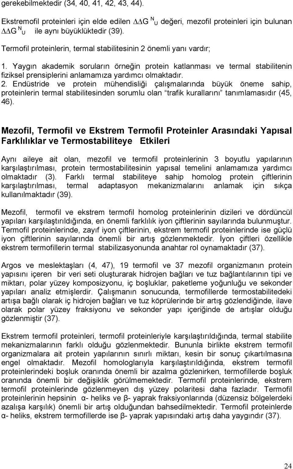 2. Endüstride ve protein mühendisliği çalışmalarında büyük öneme sahip, proteinlerin termal stabilitesinden sorumlu olan trafik kurallarını tanımlamasıdır (45, 46).