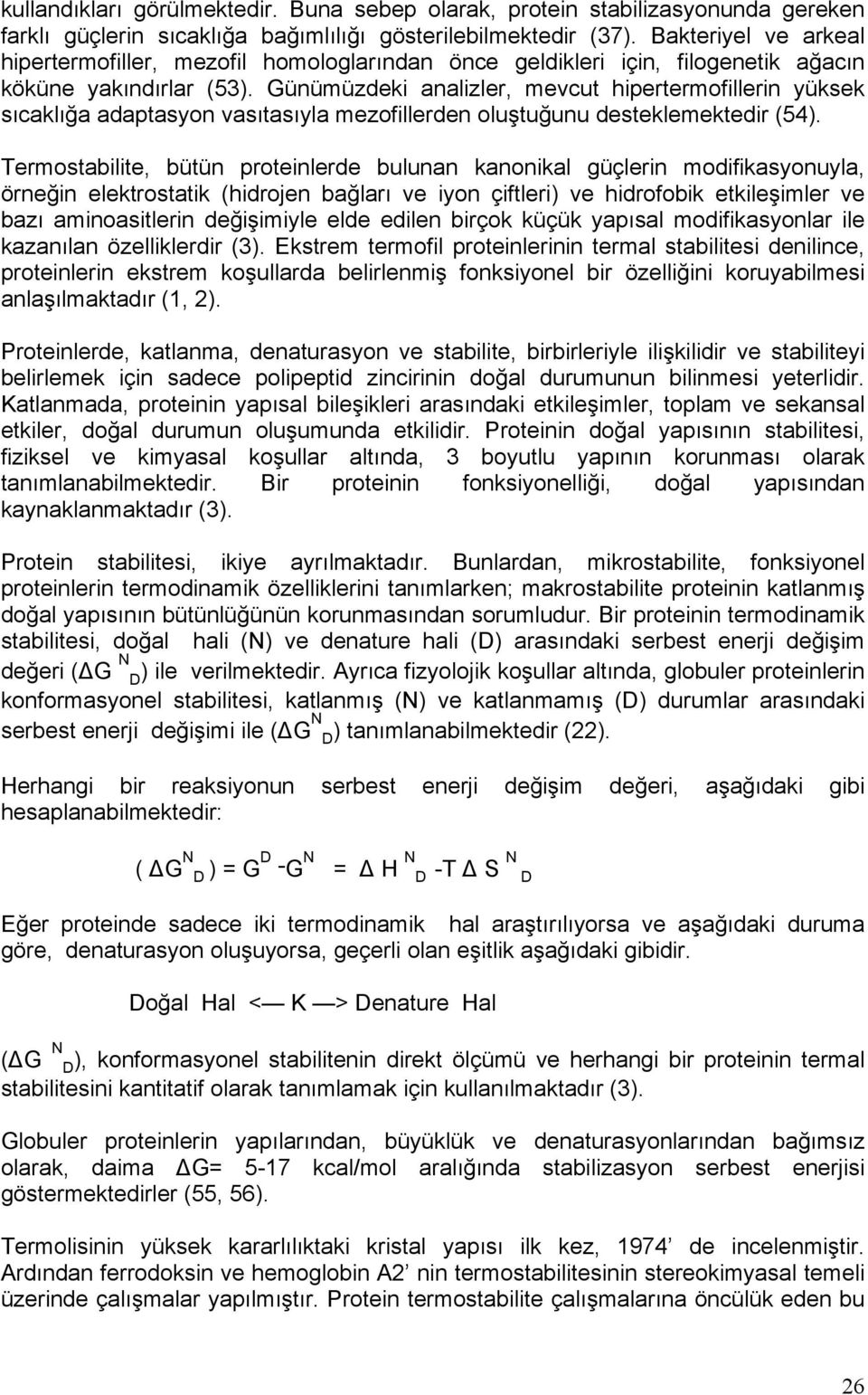 Günümüzdeki analizler, mevcut hipertermofillerin yüksek sıcaklığa adaptasyon vasıtasıyla mezofillerden oluştuğunu desteklemektedir (54).