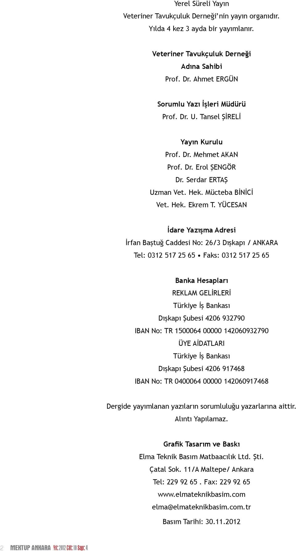 YÜCESAN İdare Yazışma Adresi İrfan Baştuğ Caddesi No: 26/3 Dışkapı / ANKARA Tel: 0312 517 25 65 Faks: 0312 517 25 65 Banka Hesapları REKLAM GELİRLERİ Türkiye İş Bankası Dışkapı Şubesi 4206 932790