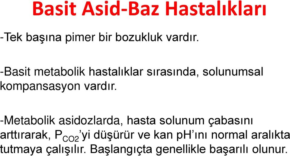 -Metabolik asidozlarda, hasta solunum çabasını arttırarak, P CO2 yi düşürür