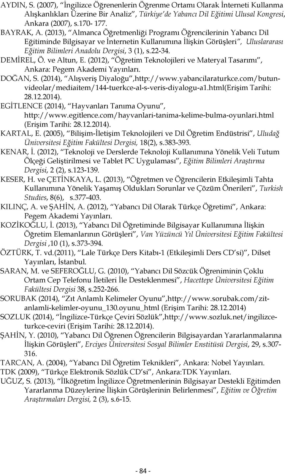 22-34. DEMİREL, Ö. ve Altun, E. (2012), Öğretim Teknolojileri ve Materyal Tasarımı, Ankara: Pegem Akademi Yayınları. DOĞAN, S. (2014), Alışveriş Diyaloğu,http://www.yabancilaraturkce.