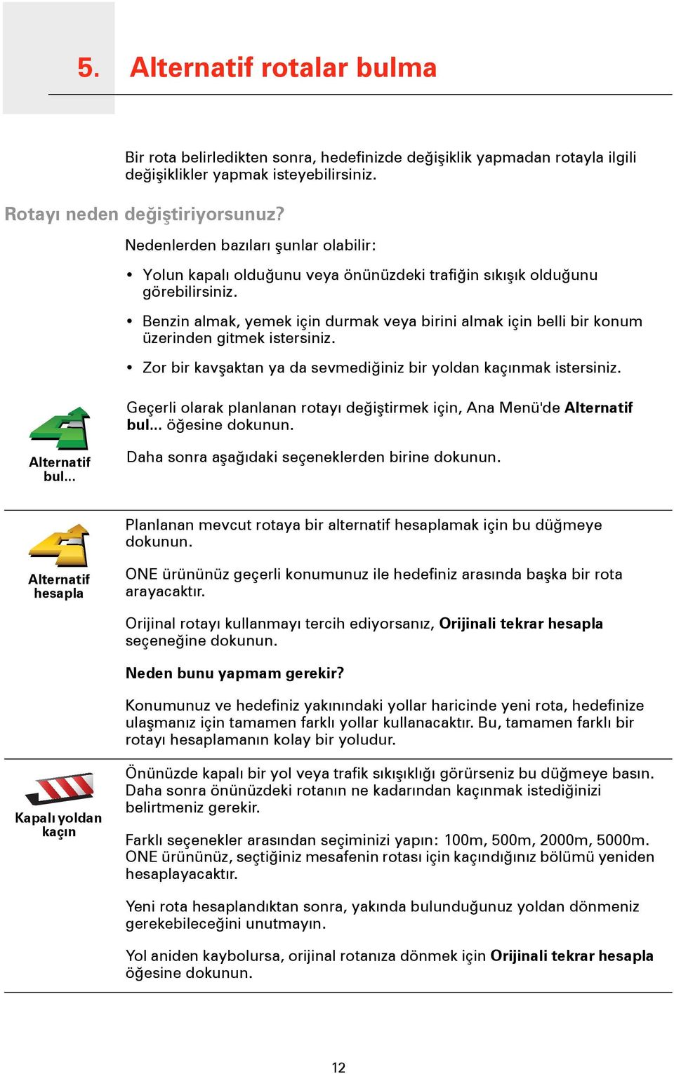 Benzin almak, yemek için durmak veya birini almak için belli bir konum üzerinden gitmek istersiniz. Zor bir kavşaktan ya da sevmediğiniz bir yoldan kaçınmak istersiniz.