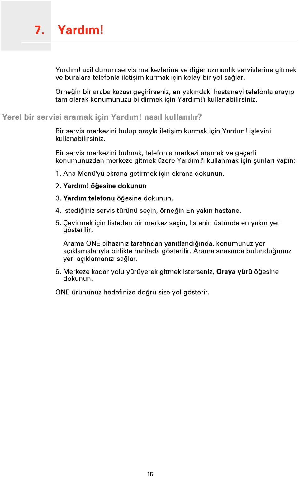 Bir servis merkezini bulup orayla iletişim kurmak için Yardım! işlevini kullanabilirsiniz. Bir servis merkezini bulmak, telefonla merkezi aramak ve geçerli konumunuzdan merkeze gitmek üzere Yardım!