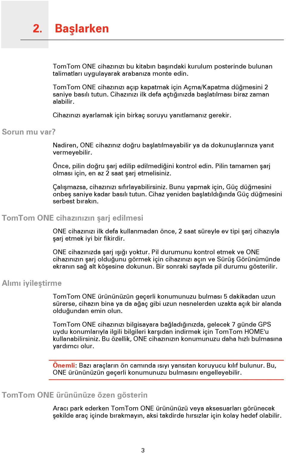 Cihazınızı ayarlamak için birkaç soruyu yanıtlamanız gerekir. Nadiren, ONE cihazınız doğru başlatılmayabilir ya da dokunuşlarınıza yanıt vermeyebilir.