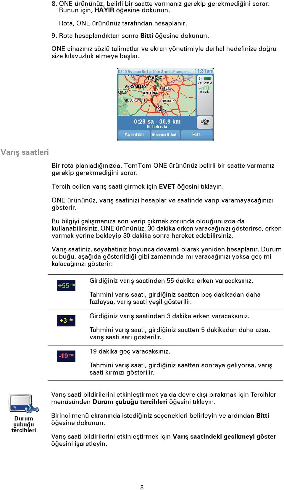 Varış saatleri Bir rota planladığınızda, TomTom ONE ürününüz belirli bir saatte varmanız gerekip gerekmediğini sorar. Tercih edilen varış saati girmek için EVET öğesini tıklayın.