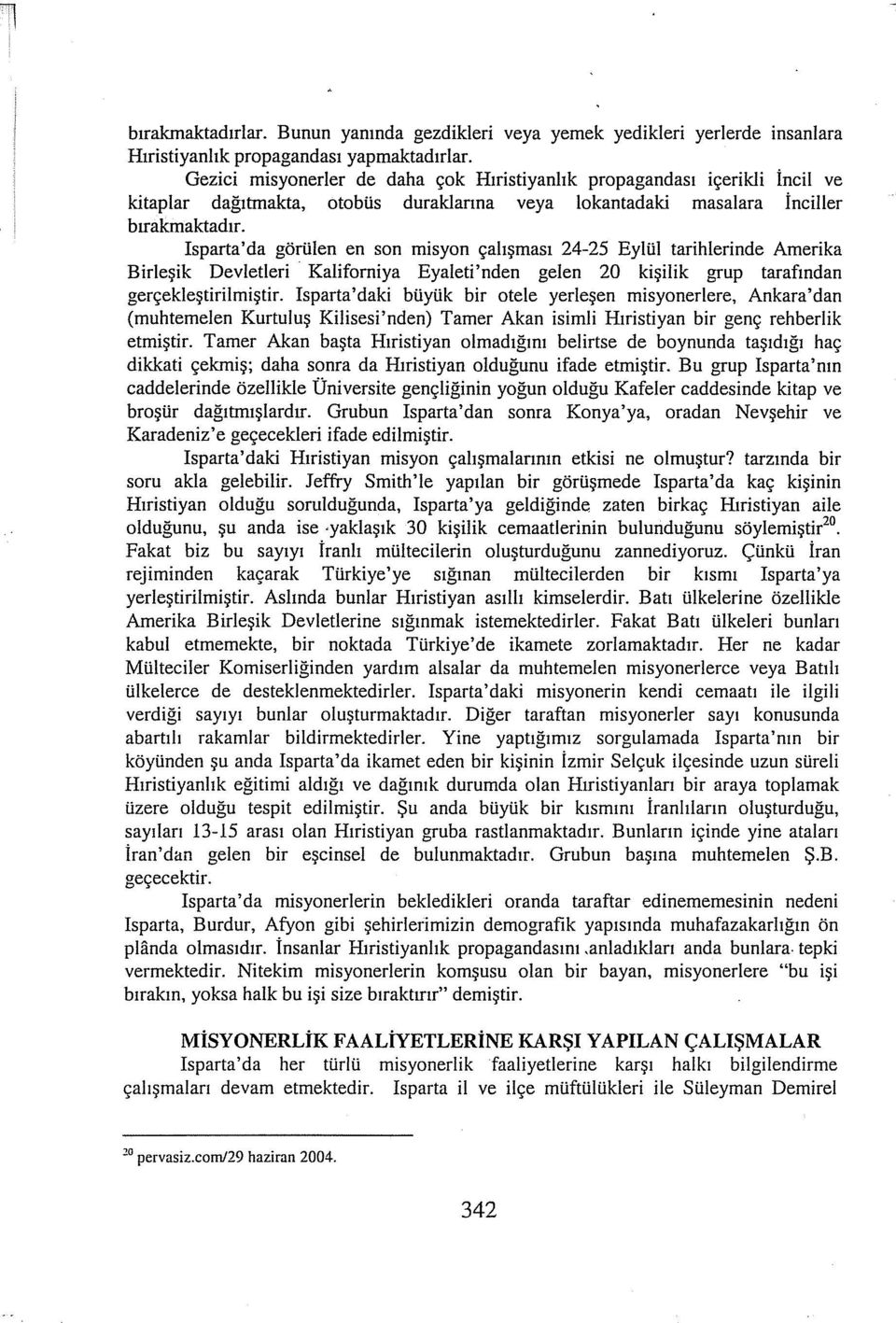 Isparta'da görülen en son misyon çalışması 24-25 Eylül tarihlerinde Amerika Birleşik Devletleri Kaliforniya Eyaleti'nden gelen 20 kişilik grup tarafından gerçekleştirilmiştir.