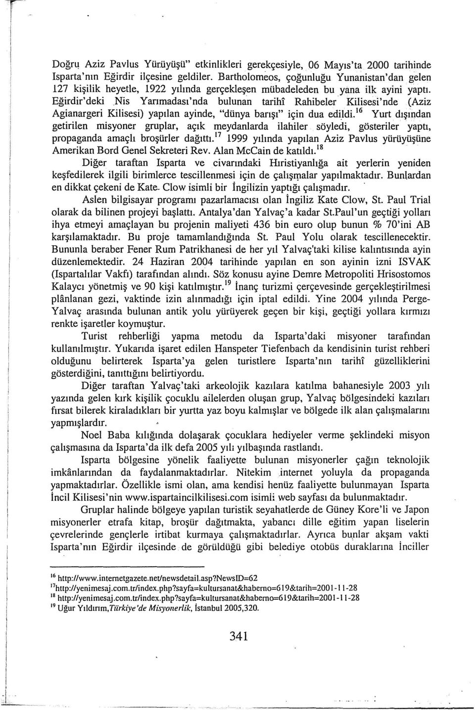 Eğirdir'deki Nis Yarımadası'nda bulunan tarihi Rahibeler Kilisesi'nde (Aziz Agianargeri Kilisesi) yapılan ayinde, "dünya barışı" için dua edildi.