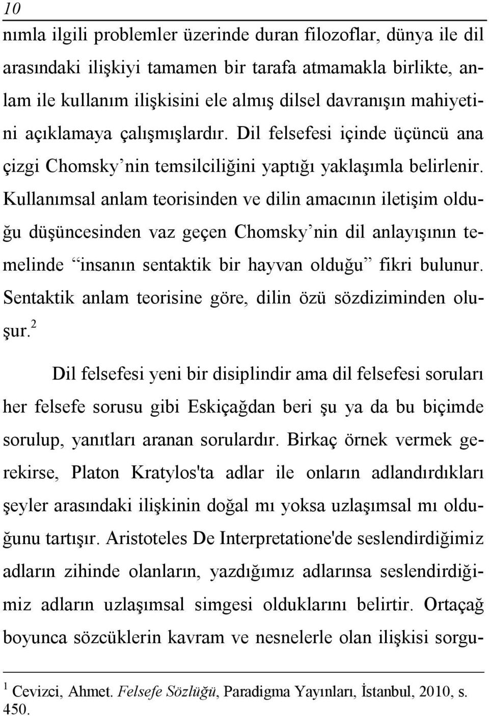 Kullanımsal anlam teorisinden ve dilin amacının iletişim olduğu düşüncesinden vaz geçen Chomsky nin dil anlayışının temelinde insanın sentaktik bir hayvan olduğu fikri bulunur.