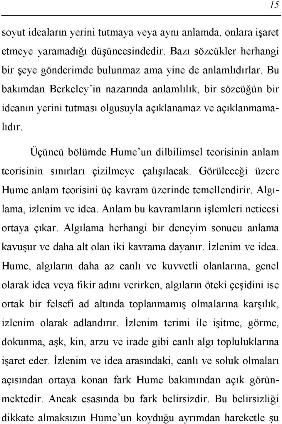 Üçüncü bölümde Hume un dilbilimsel teorisinin anlam teorisinin sınırları çizilmeye çalışılacak. Görüleceği üzere Hume anlam teorisini üç kavram üzerinde temellendirir. Algılama, izlenim ve idea.