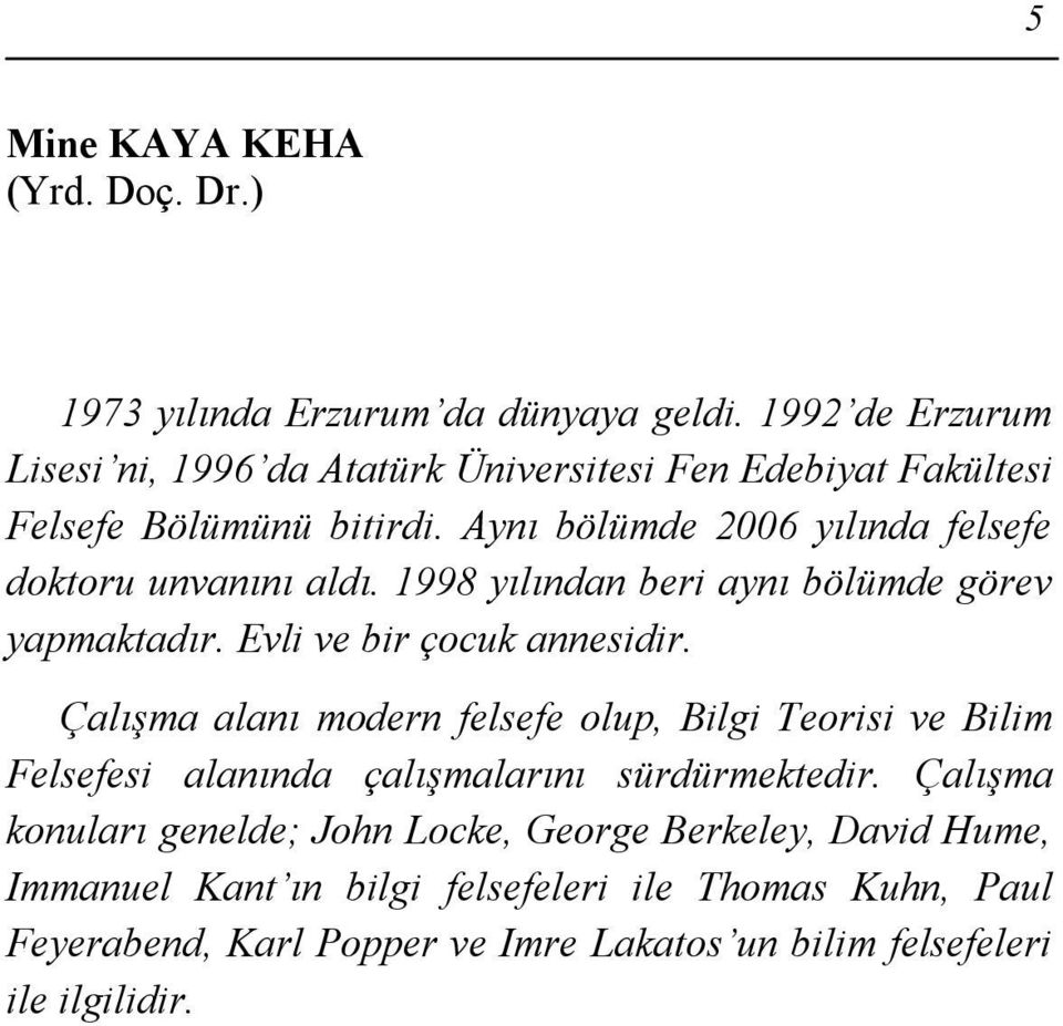 Aynı bölümde 2006 yılında felsefe doktoru unvanını aldı. 1998 yılından beri aynı bölümde görev yapmaktadır. Evli ve bir çocuk annesidir.