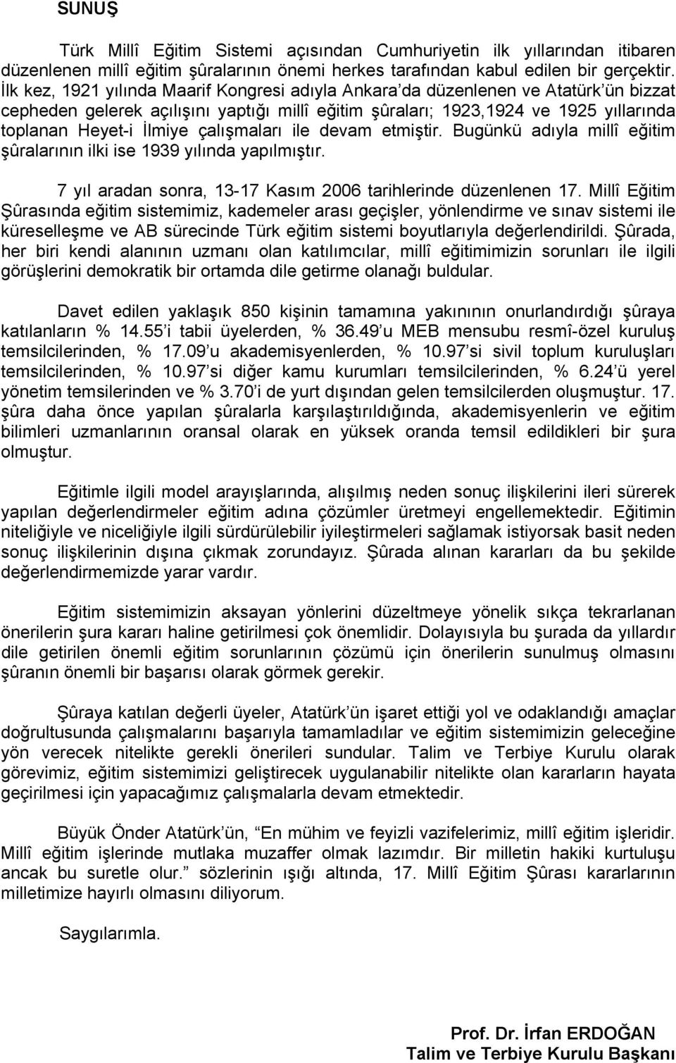 çalışmaları ile devam etmiştir. Bugünkü adıyla millî eğitim şûralarının ilki ise 1939 yılında yapılmıştır. 7 yıl aradan sonra, 13-17 Kasım 2006 tarihlerinde düzenlenen 17.