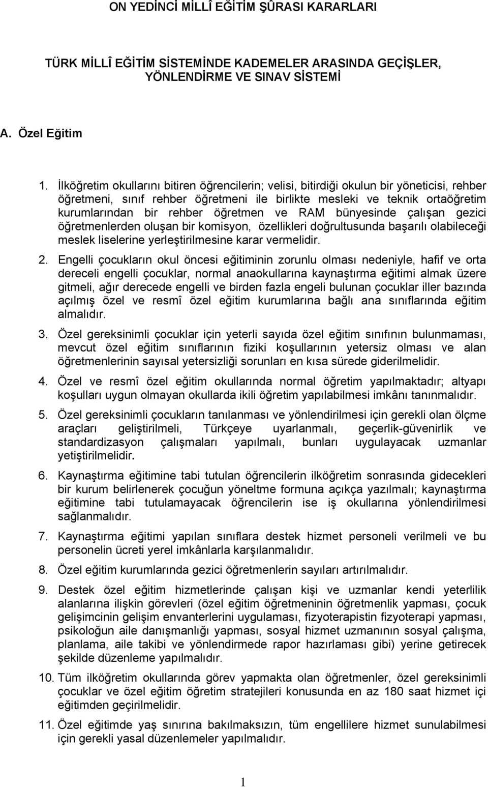 öğretmen ve RAM bünyesinde çalışan gezici öğretmenlerden oluşan bir komisyon, özellikleri doğrultusunda başarılı olabileceği meslek liselerine yerleştirilmesine karar vermelidir. 2.