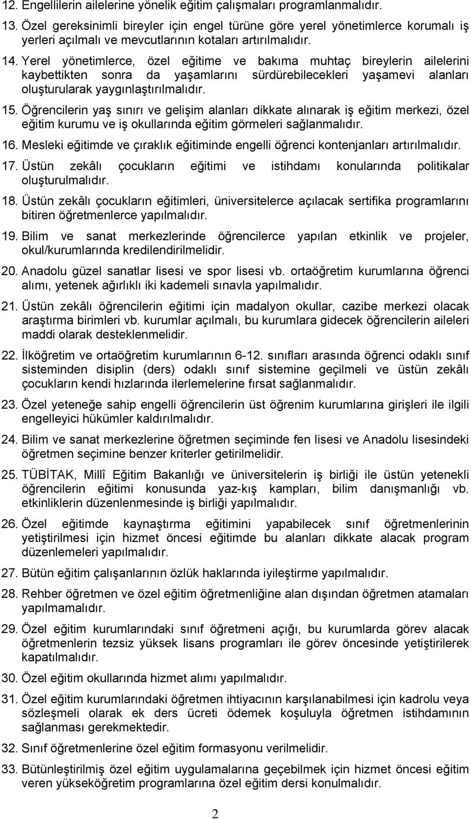 Yerel yönetimlerce, özel eğitime ve bakıma muhtaç bireylerin ailelerini kaybettikten sonra da yaşamlarını sürdürebilecekleri yaşamevi alanları oluşturularak yaygınlaştırılmalıdır. 15.