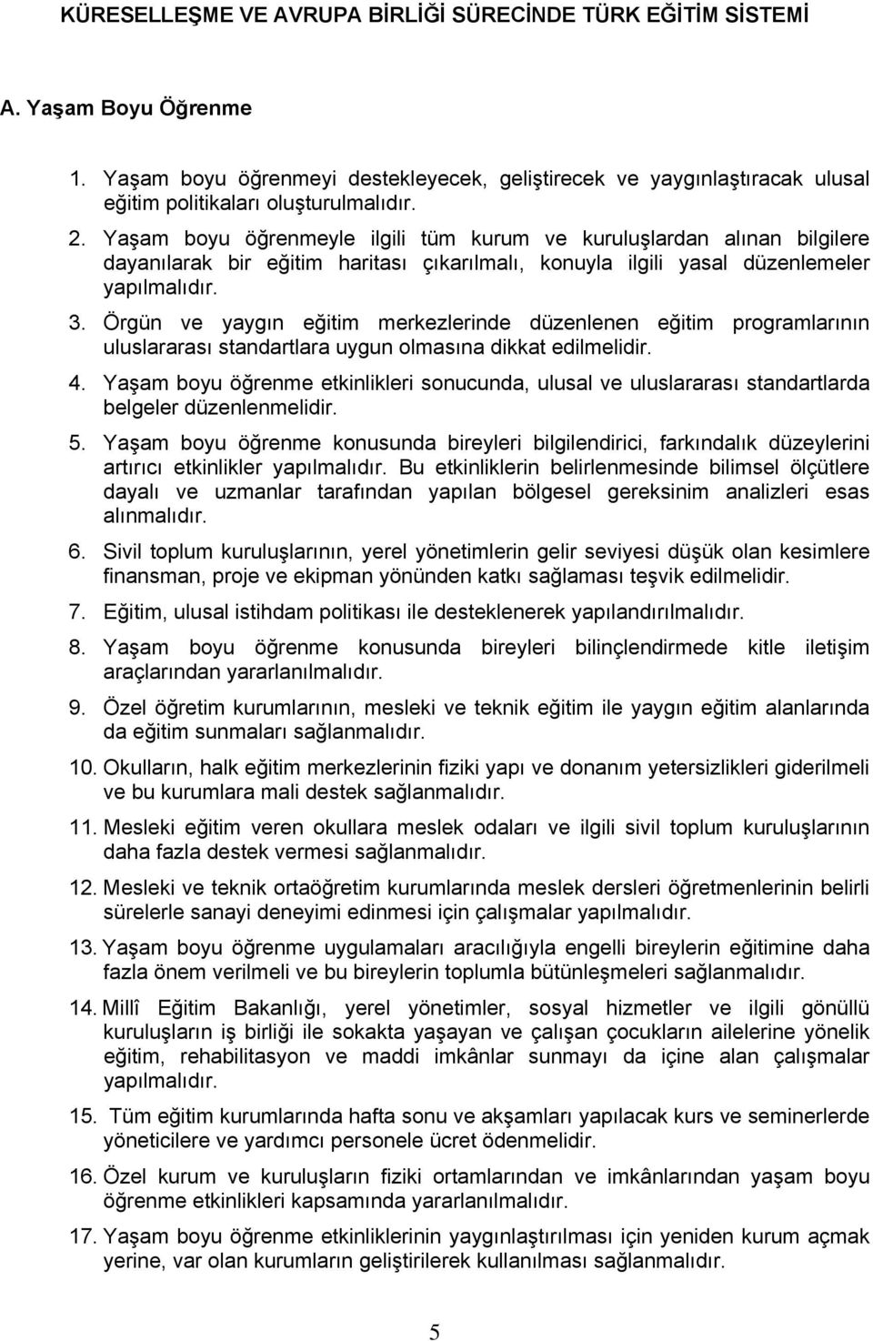 Örgün ve yaygın eğitim merkezlerinde düzenlenen eğitim programlarının uluslararası standartlara uygun olmasına dikkat edilmelidir. 4.