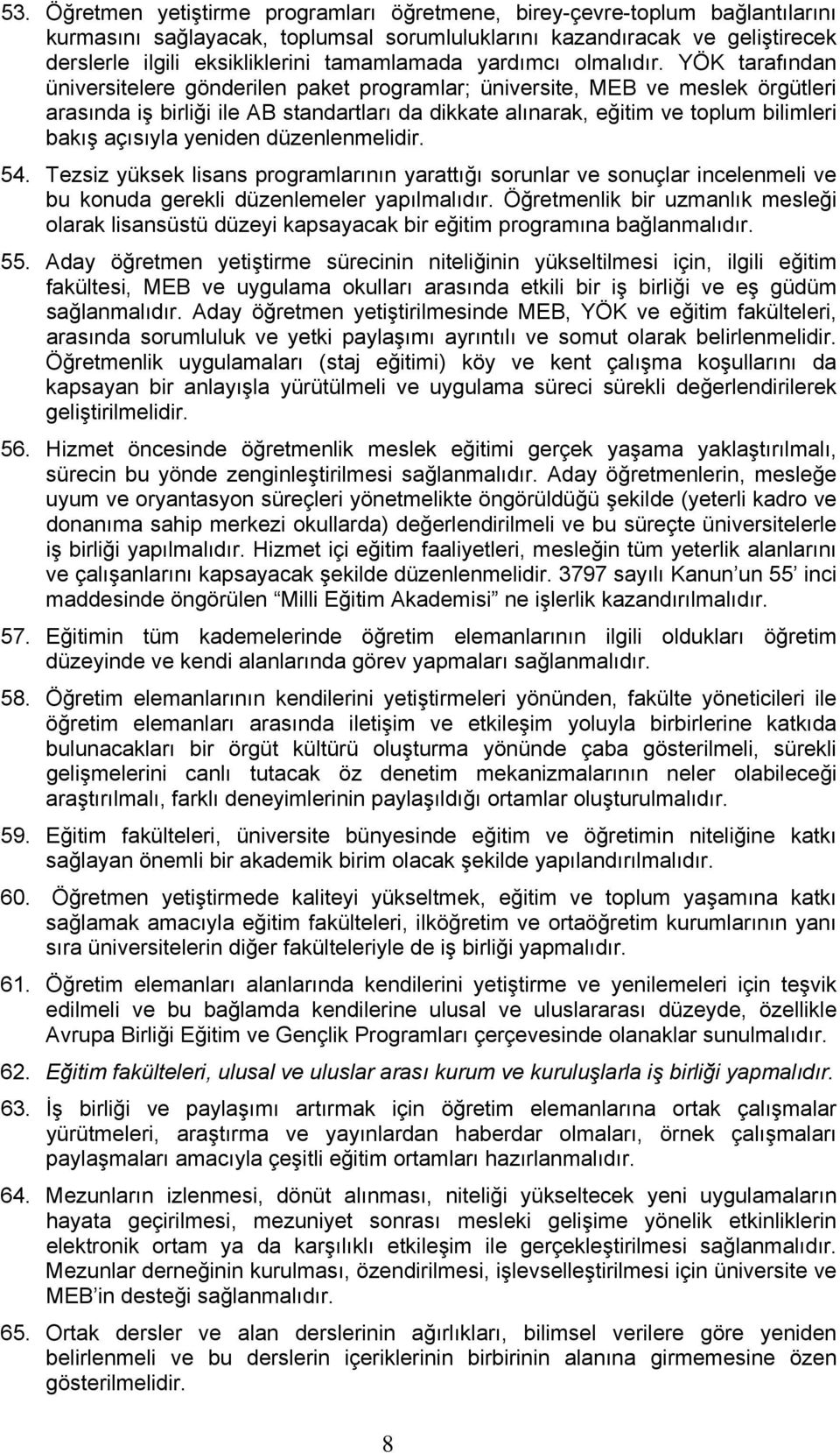 YÖK tarafından üniversitelere gönderilen paket programlar; üniversite, MEB ve meslek örgütleri arasında iş birliği ile AB standartları da dikkate alınarak, eğitim ve toplum bilimleri bakış açısıyla