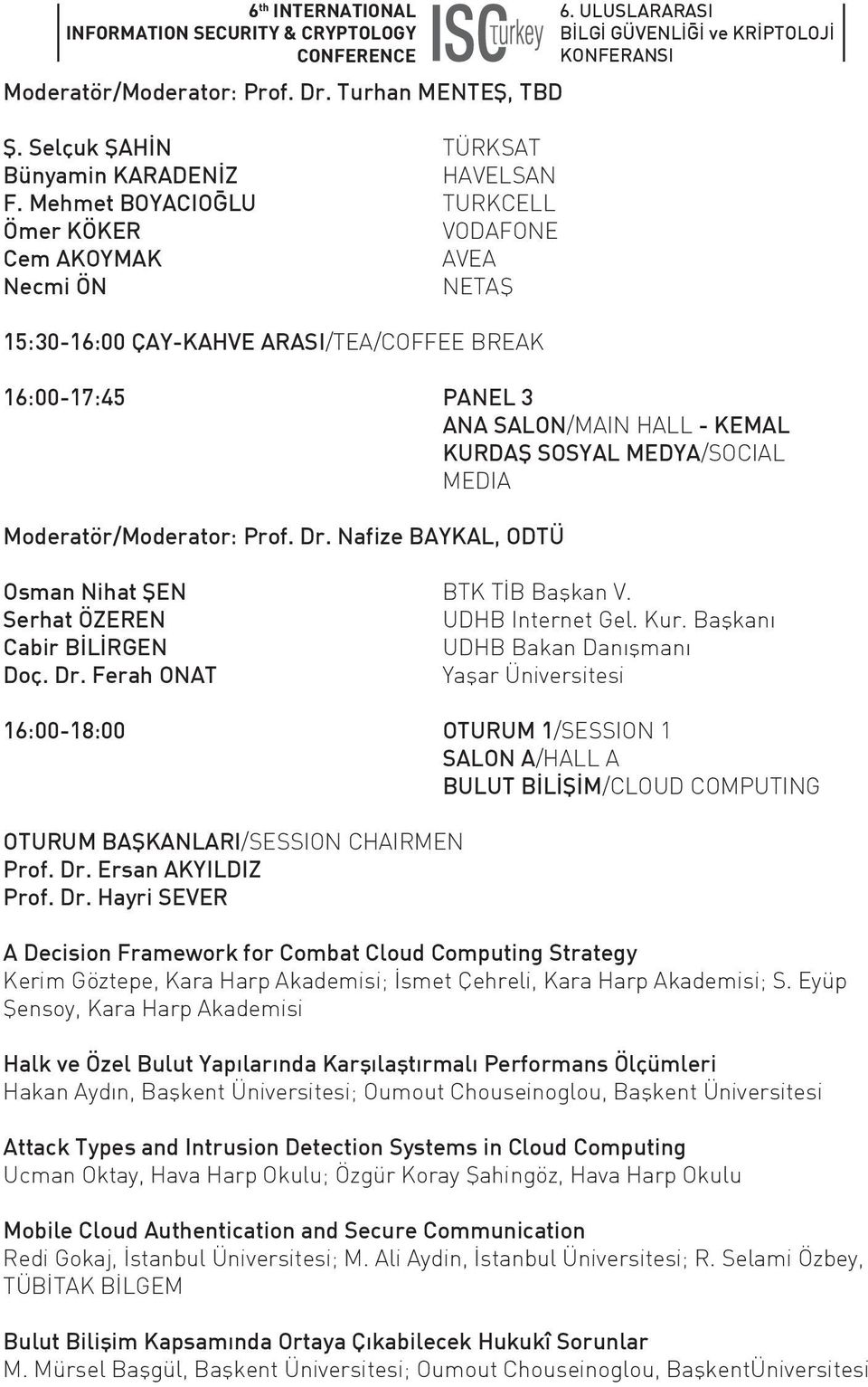 MEDIA Moderatör/Moderator: Prof. Dr. Nafize BAYKAL, ODTÜ Osman Nihat ŞEN BTK TİB Başkan V. Serhat ÖZEREN UDHB Internet Gel. Kur. Başkanı Cabir BİLİRGEN UDHB Bakan Danışmanı Doç. Dr. Ferah ONAT Yaşar Üniversitesi 16:00-18:00 OTURUM 1/SESSION 1 SALON A/HALL A BULUT BİLİŞİM/CLOUD COMPUTING OTURUM BAŞKANLARI/SESSION CHAIRMEN Prof.