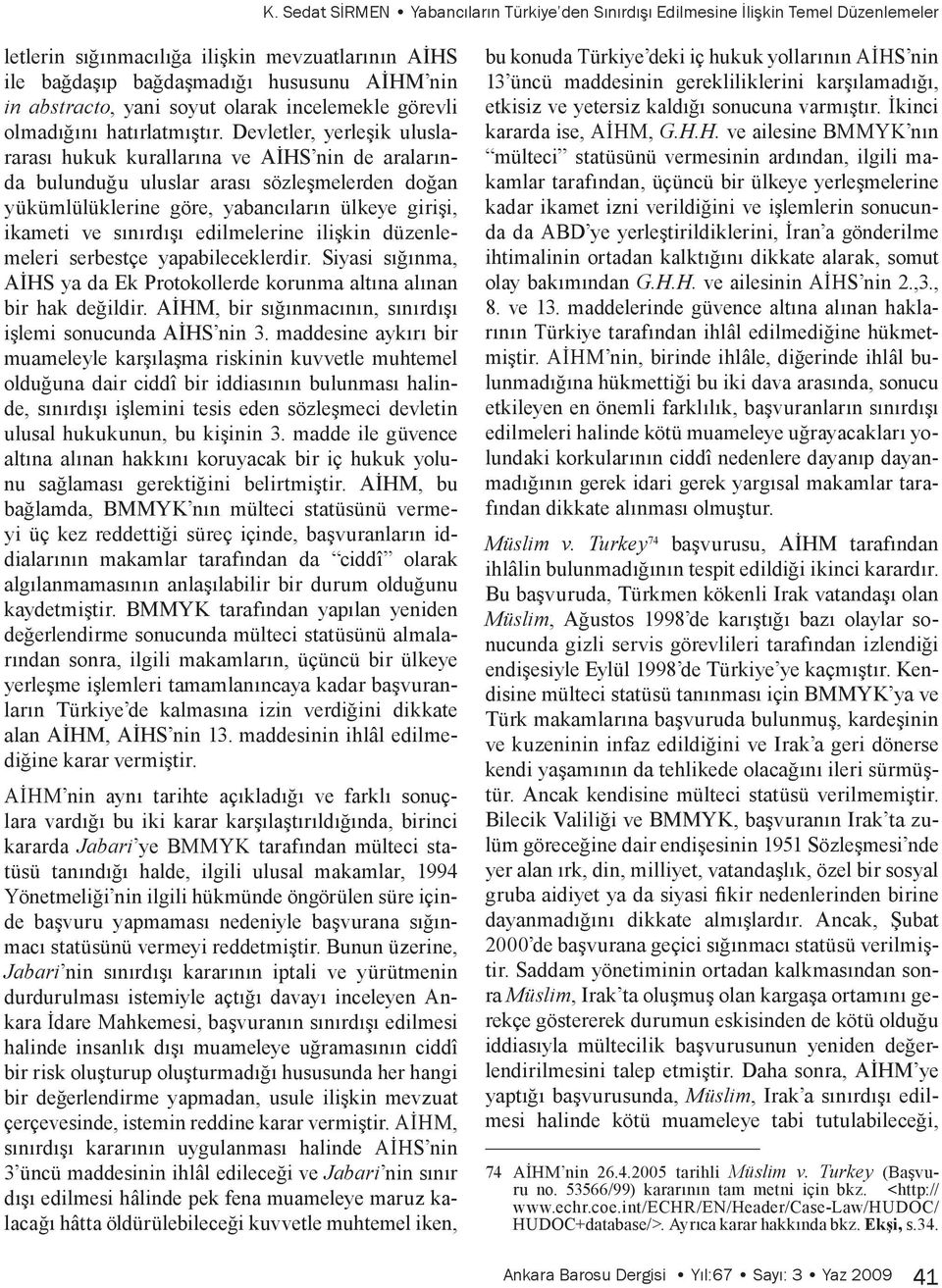 Devletler, yerleşik uluslararası hukuk kurallarına ve AİHS nin de aralarında bulunduğu uluslar arası sözleşmelerden doğan yükümlülüklerine göre, yabancıların ülkeye girişi, ikameti ve sınırdışı