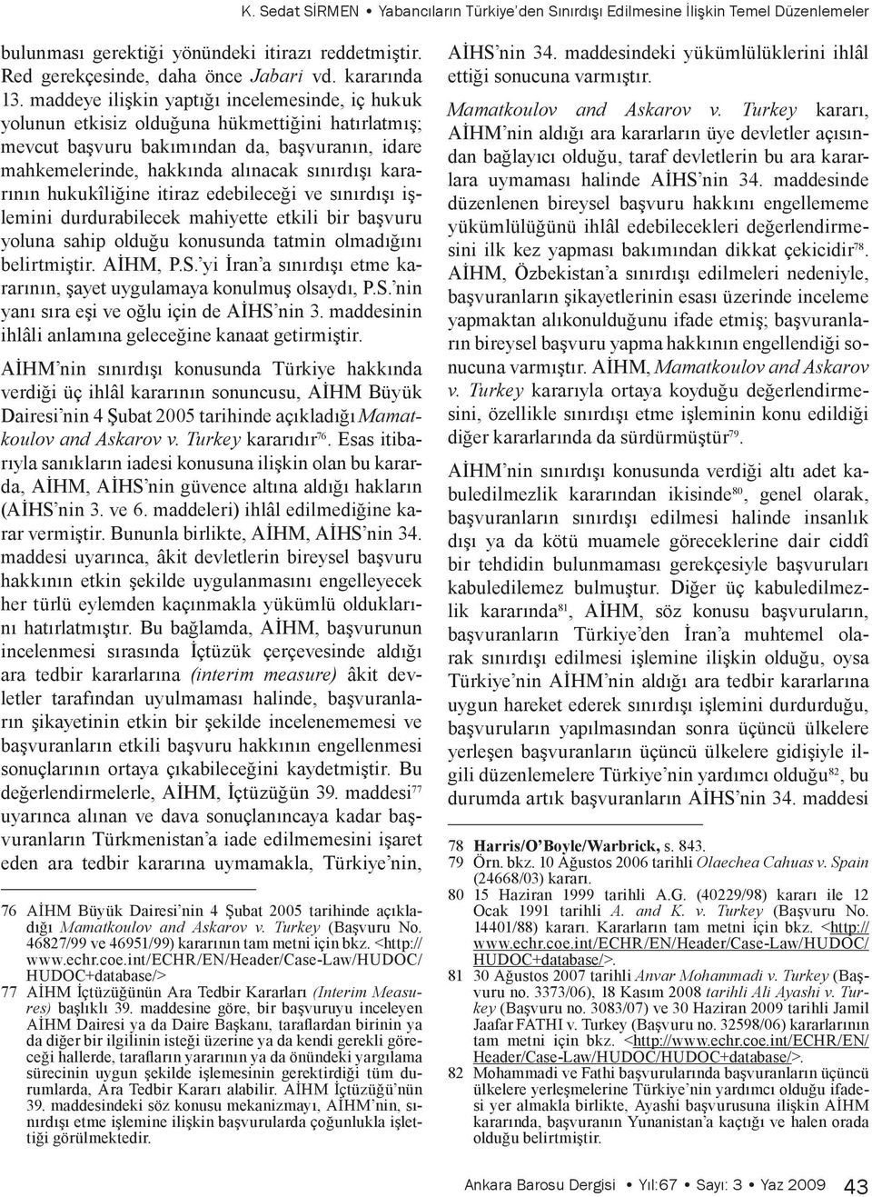 kararının hukukîliğine itiraz edebileceği ve sınırdışı işlemini durdurabilecek mahiyette etkili bir başvuru yoluna sahip olduğu konusunda tatmin olmadığını belirtmiştir. AİHM, P.S.