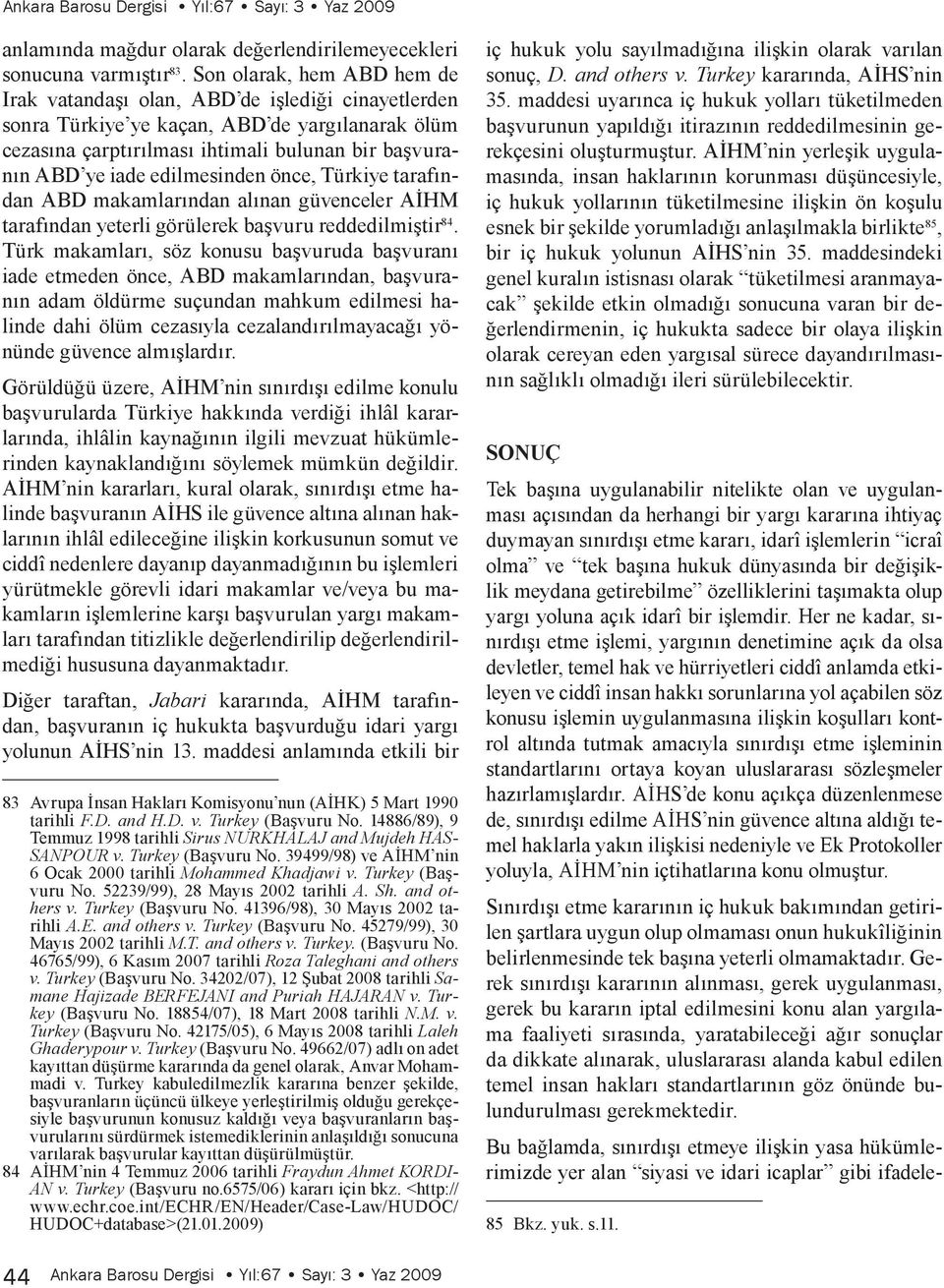 edilmesinden önce, Türkiye tarafından ABD makamlarından alınan güvenceler AİHM tarafından yeterli görülerek başvuru reddedilmiştir 84.