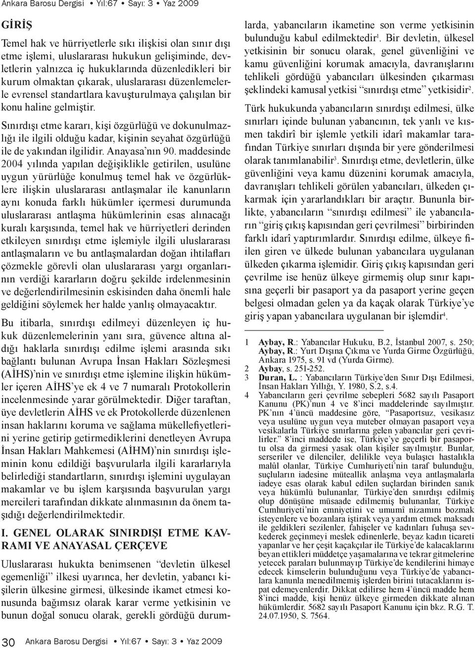 Sınırdışı etme kararı, kişi özgürlüğü ve dokunulmazlığı ile ilgili olduğu kadar, kişinin seyahat özgürlüğü ile de yakından ilgilidir. Anayasa nın 90.