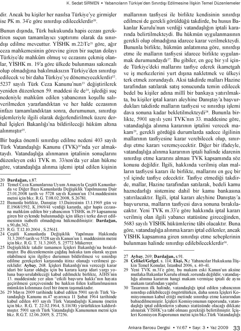 22/i e 21 göre, ağır ceza mahkemesinin görevine giren bir suçtan dolayı Türkiye de mahkûm olmuş ve cezasını çekmiş olanlar, YİSHK m.