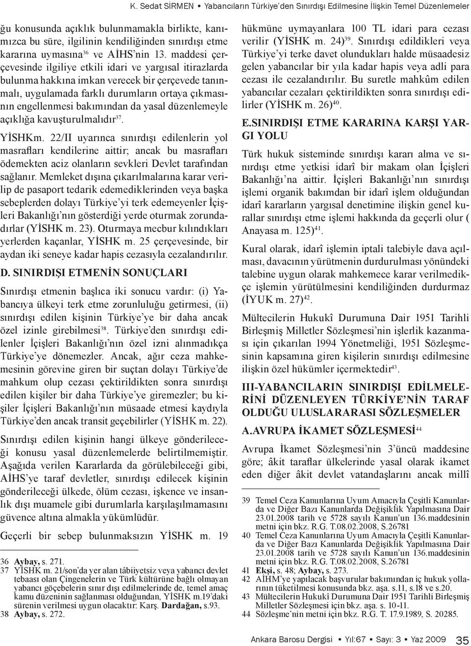 maddesi çerçevesinde ilgiliye etkili idari ve yargısal itirazlarda bulunma hakkına imkan verecek bir çerçevede tanınmalı, uygulamada farklı durumların ortaya çıkmasının engellenmesi bakımından da