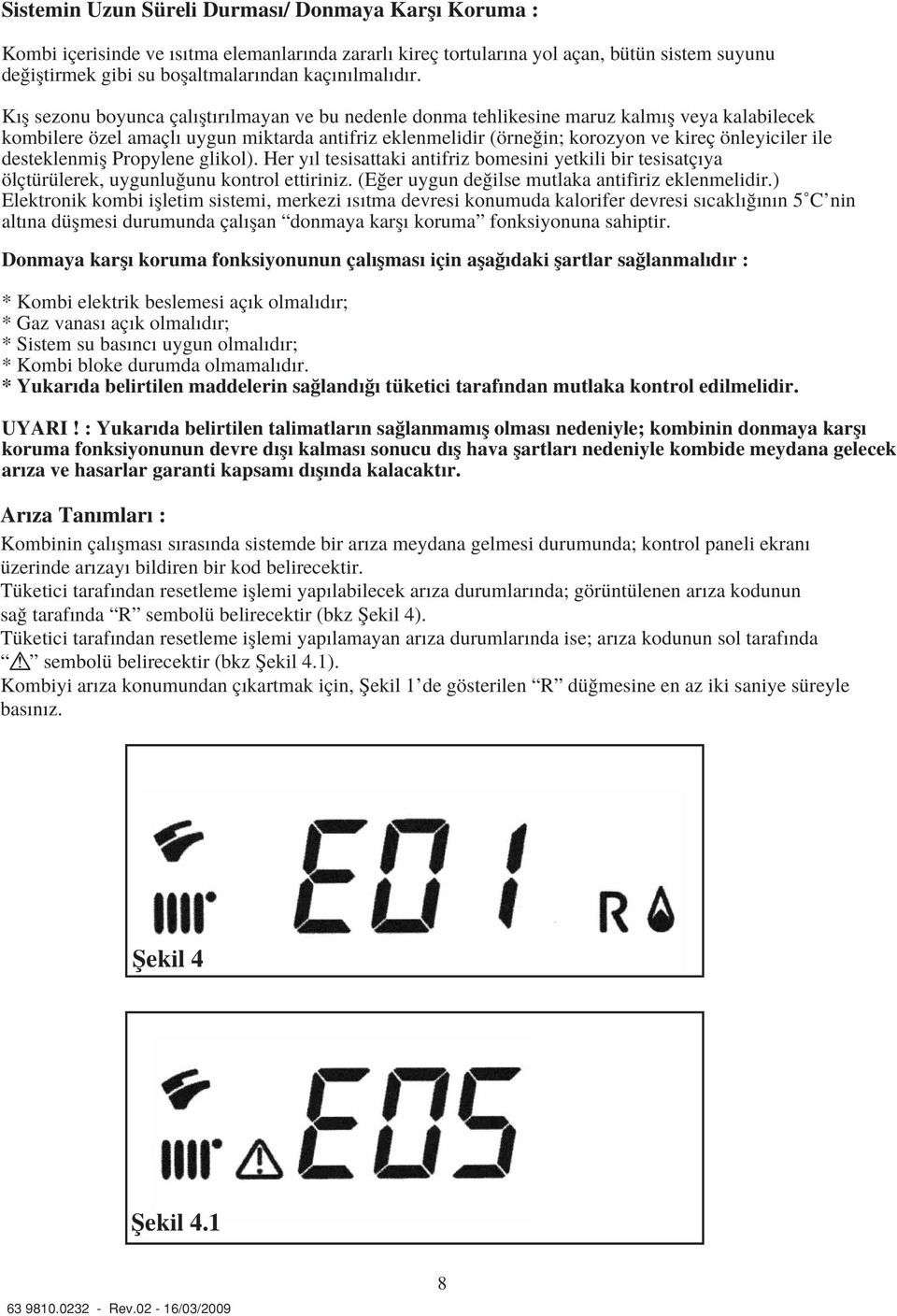 önleyiciler ile desteklenmifl Propylene glikol). Her y l tesisattaki antifriz bomesini yetkili bir tesisatç ya ölçtürülerek, uygunlu unu kontrol ettiriniz.