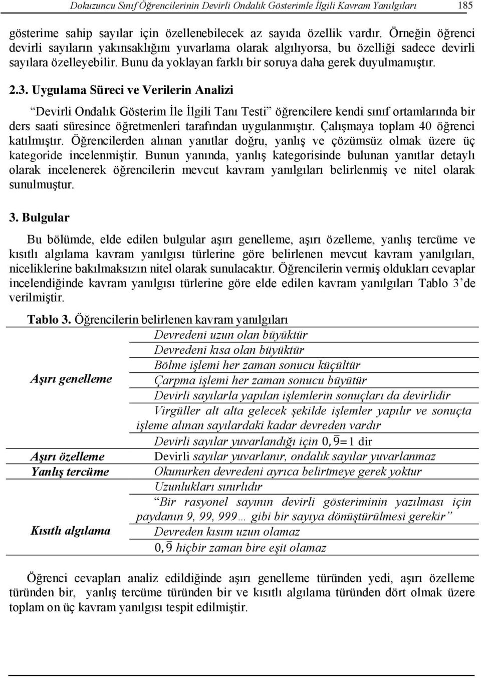 Uygulama Süreci ve Verilerin Analizi Devirli Ondalık Gösterim İle İlgili Tanı Testi öğrencilere kendi sınıf ortamlarında bir ders saati süresince öğretmenleri tarafından uygulanmıştır.