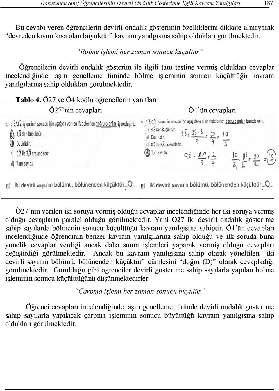 Bölme işlemi her zaman sonucu küçültür Öğrencilerin devirli ondalık gösterim ile ilgili tanı testine vermiş oldukları cevaplar incelendiğinde, aşırı genelleme türünde bölme işleminin sonucu