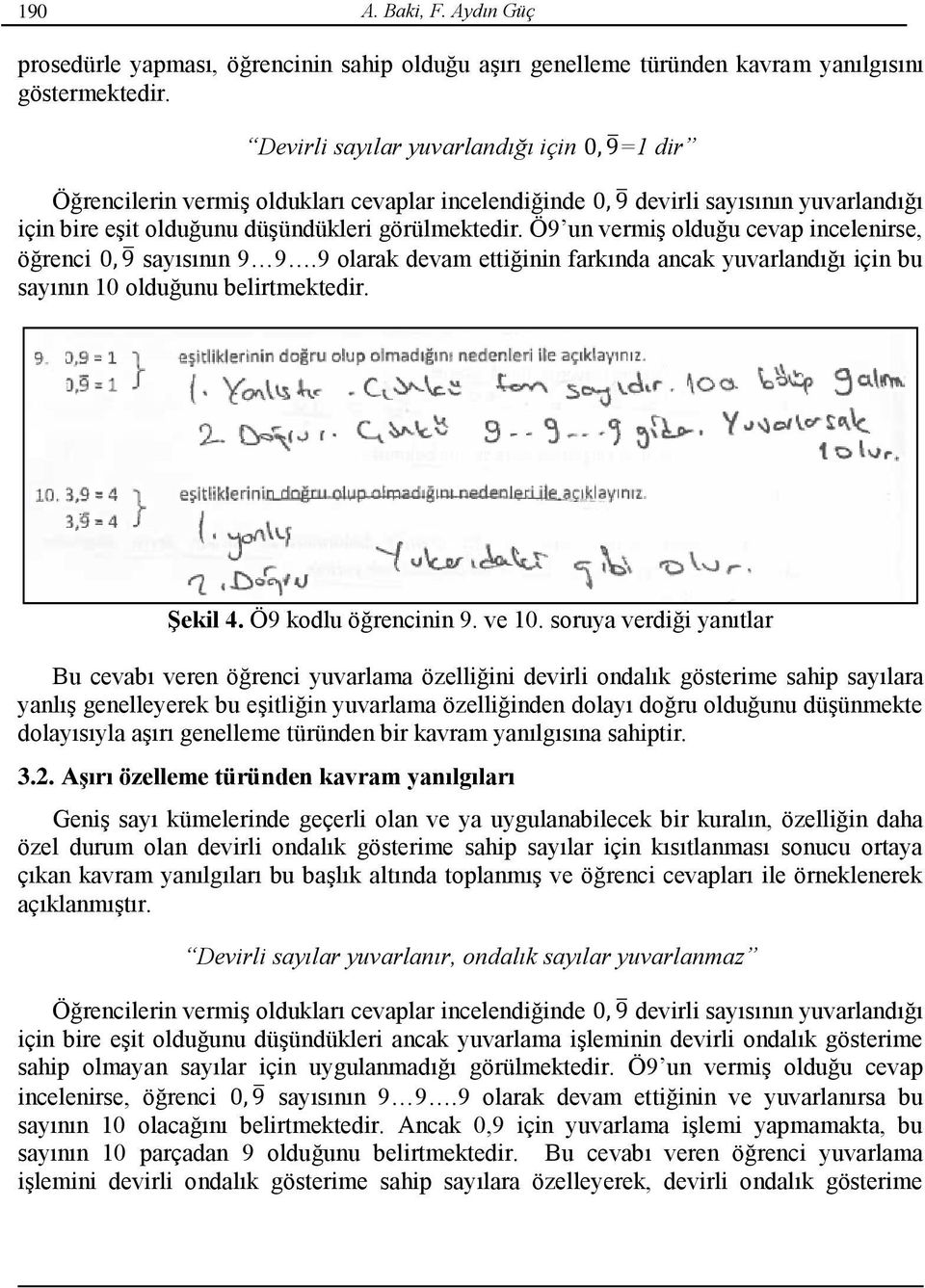 Ö9 un vermiş olduğu cevap incelenirse, öğrenci sayısının 9 9.9 olarak devam ettiğinin farkında ancak yuvarlandığı için bu sayının 10 olduğunu belirtmektedir. Şekil 4. Ö9 kodlu öğrencinin 9. ve 10.