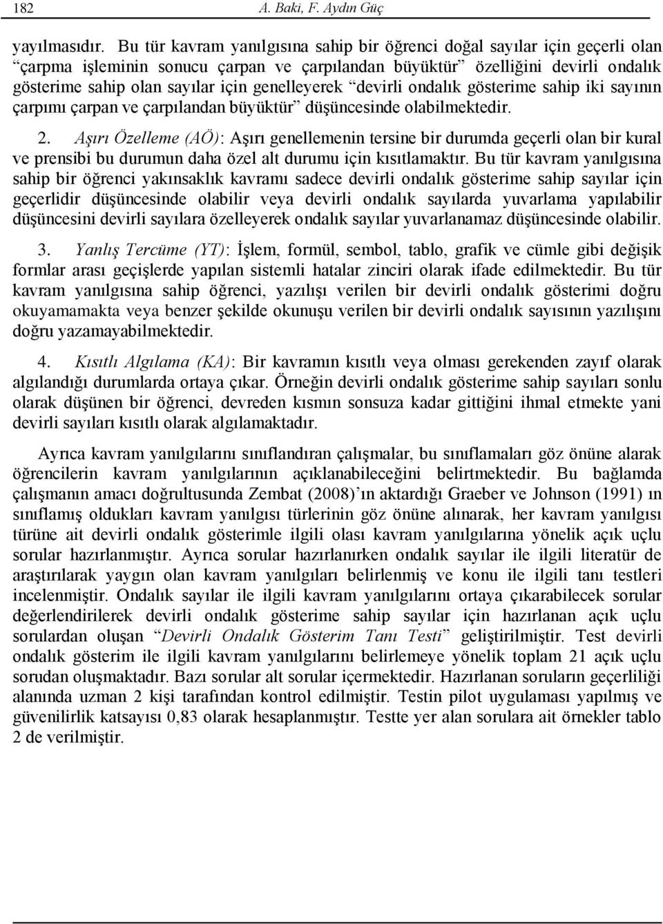 genelleyerek devirli ondalık gösterime sahip iki sayının çarpımı çarpan ve çarpılandan büyüktür düşüncesinde olabilmektedir. 2.