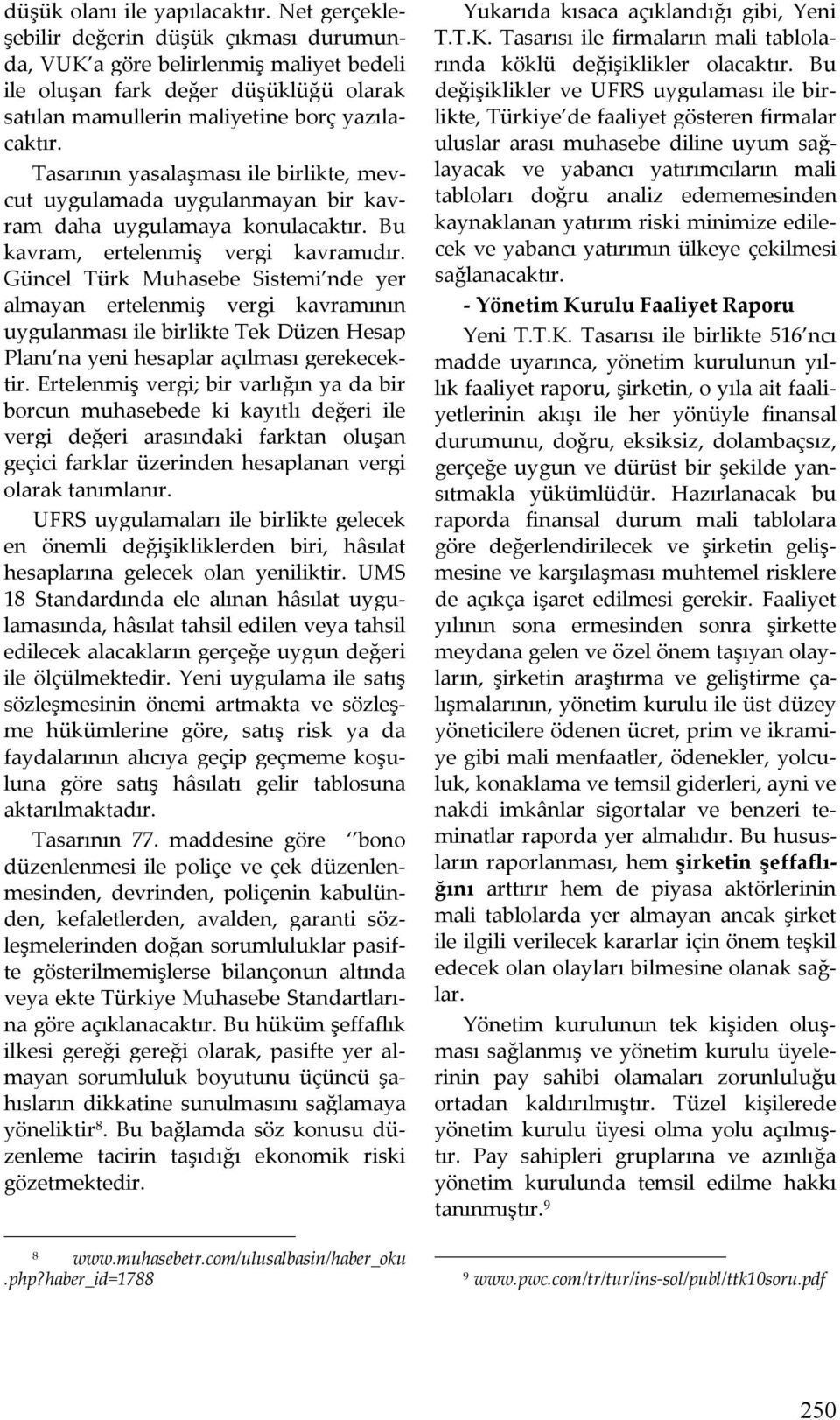 Tasarının yasalaşması ile birlikte, mevcut uygulamada uygulanmayan bir kavram daha uygulamaya konulacaktır. Bu kavram, ertelenmiş vergi kavramıdır.