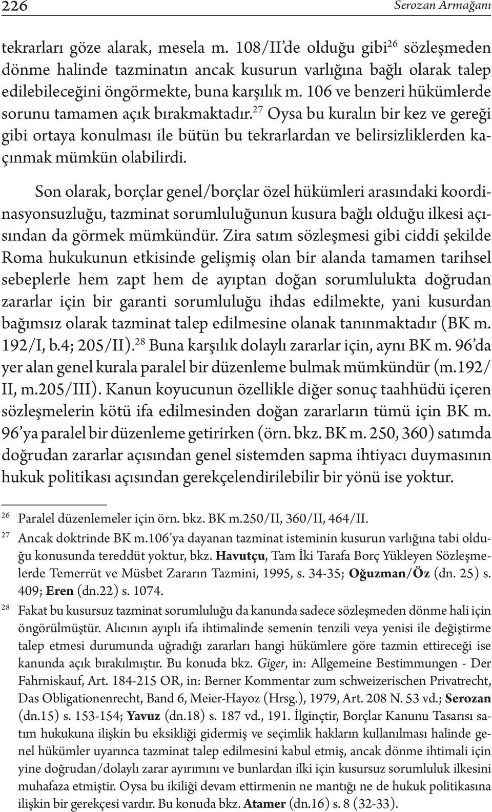 106 ve benzeri hükümlerde sorunu tamamen açık bırakmaktadır. 27 Oysa bu kuralın bir kez ve gereği gibi ortaya konulması ile bütün bu tekrarlardan ve belirsizliklerden kaçınmak mümkün olabilirdi.