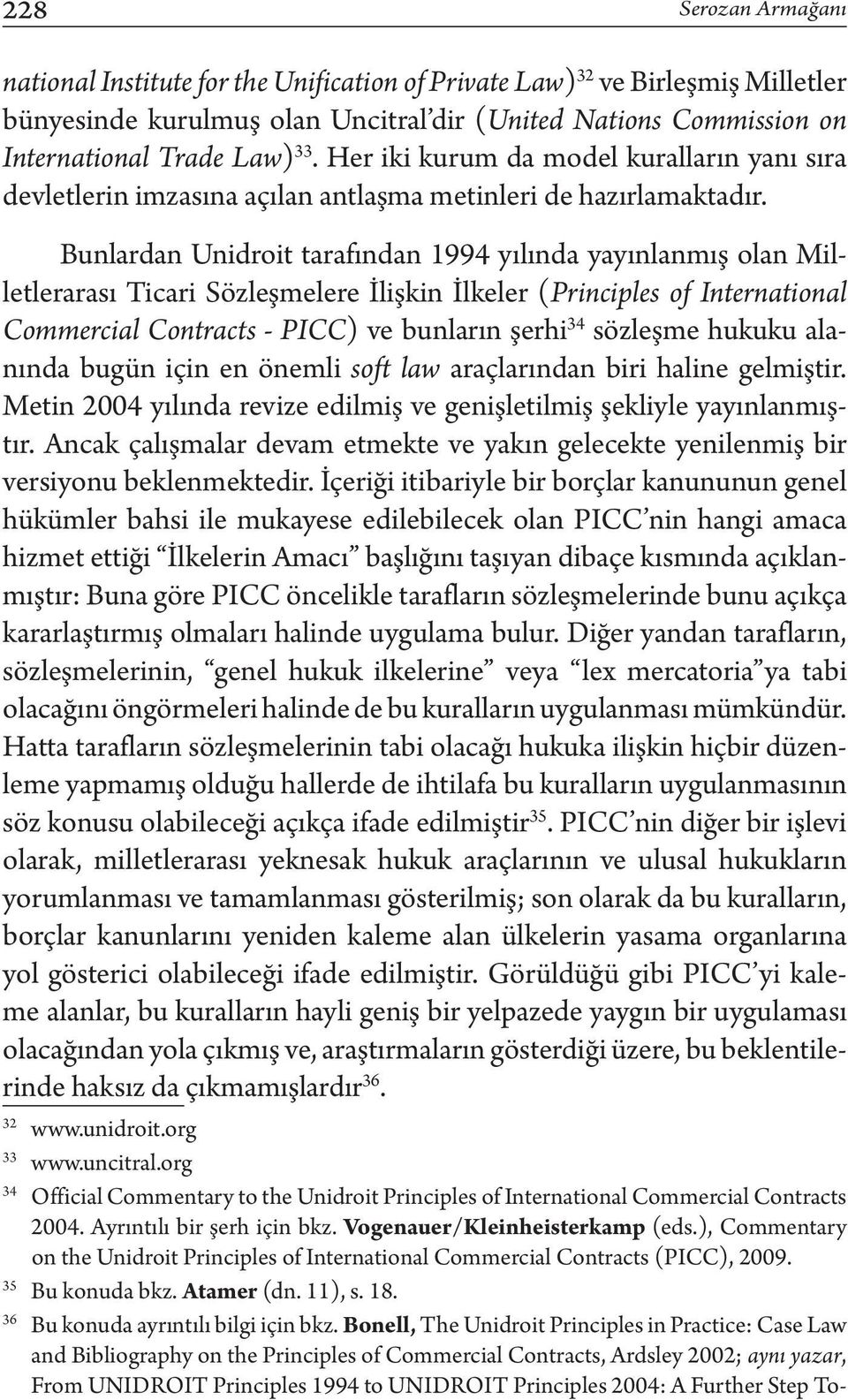 Bunlardan Unidroit tarafından 1994 yılında yayınlanmış olan Milletlerarası Ticari Sözleşmelere İlişkin İlkeler (Principles of International Commercial Contracts - PICC) ve bunların şerhi 34 sözleşme