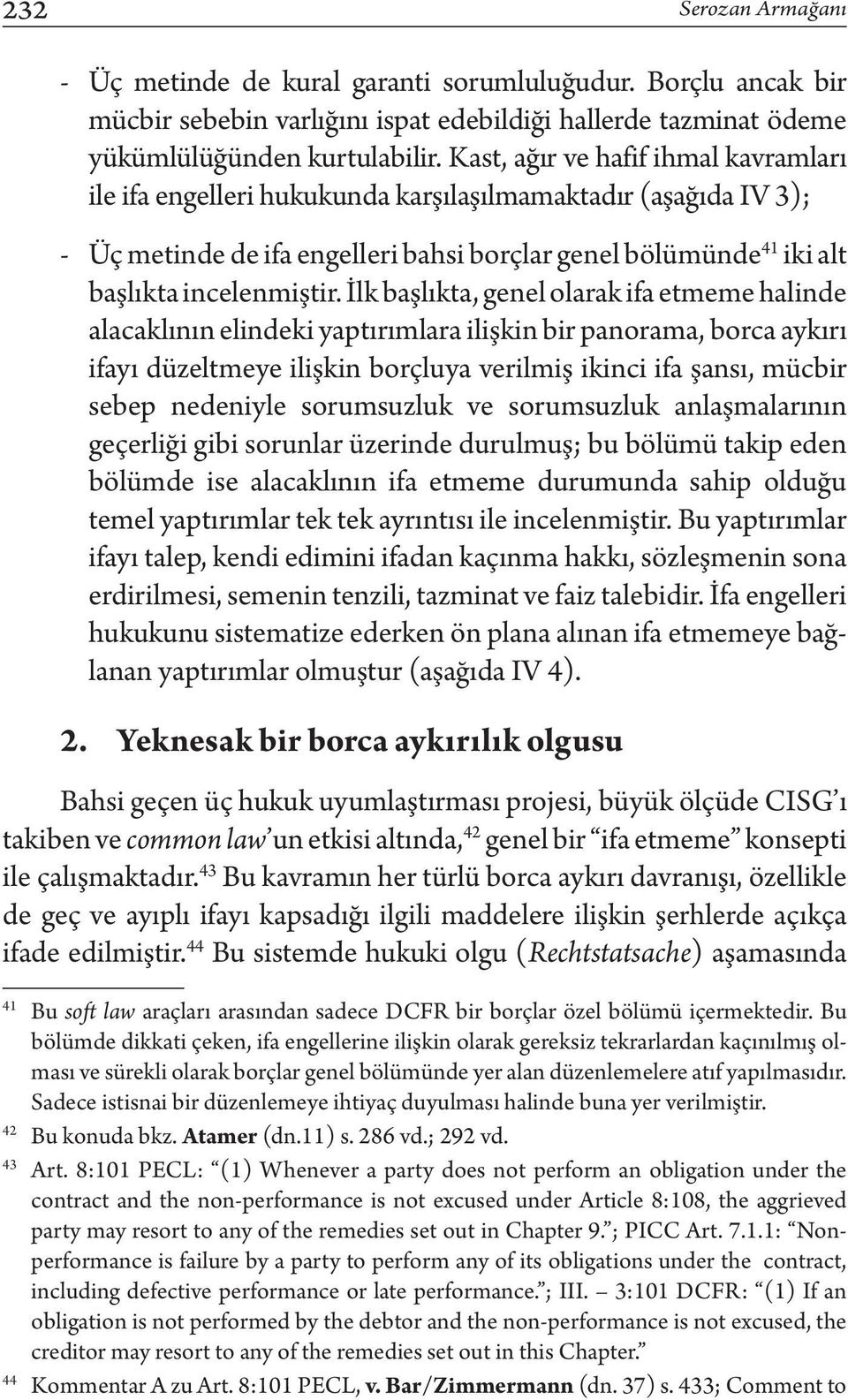 İlk başlıkta, genel olarak ifa etmeme halinde alacaklının elindeki yaptırımlara ilişkin bir panorama, borca aykırı ifayı düzeltmeye ilişkin borçluya verilmiş ikinci ifa şansı, mücbir sebep nedeniyle