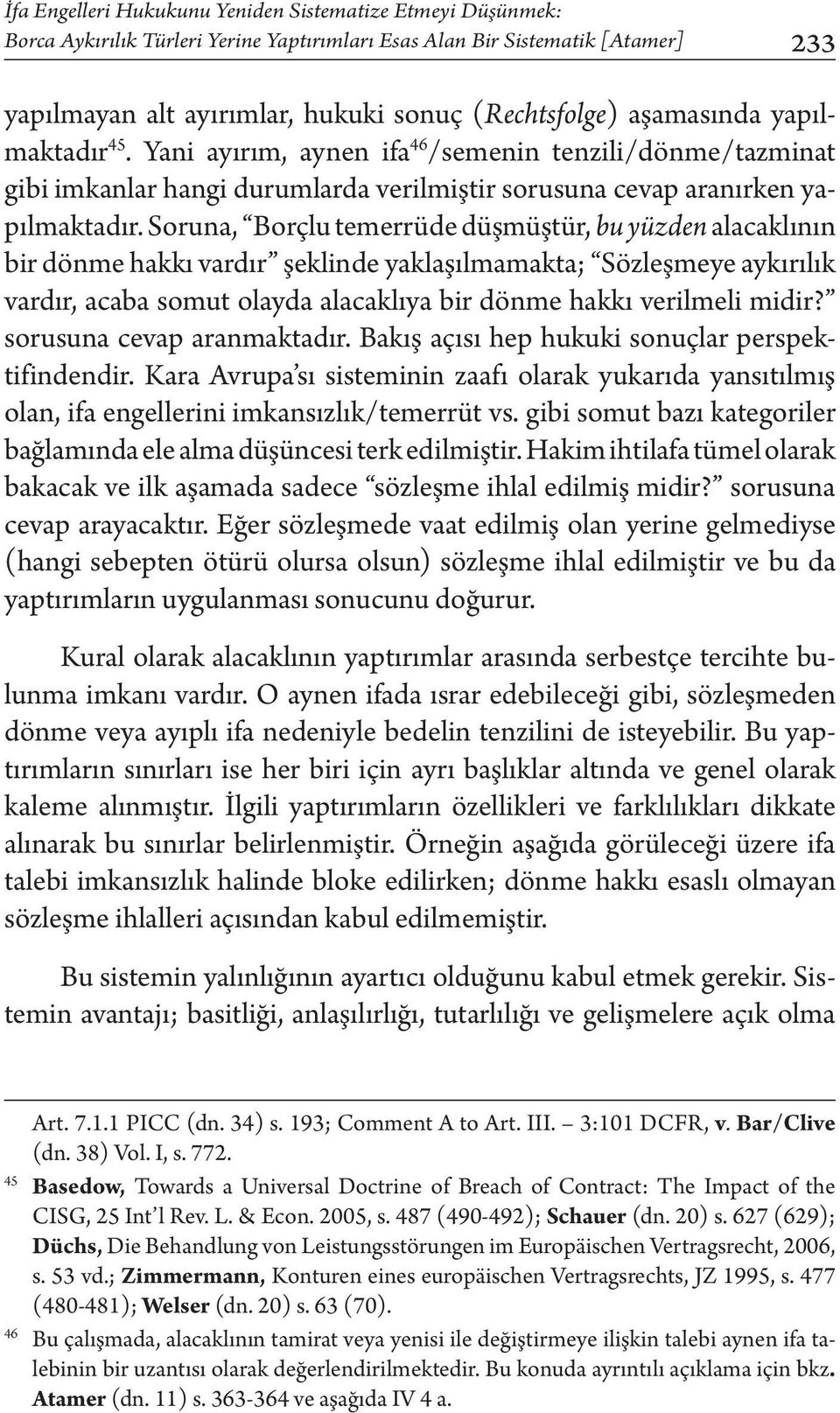 Soruna, Borçlu temerrüde düşmüştür, bu yüzden alacaklının bir dönme hakkı vardır şeklinde yaklaşılmamakta; Sözleşmeye aykırılık vardır, acaba somut olayda alacaklıya bir dönme hakkı verilmeli midir?