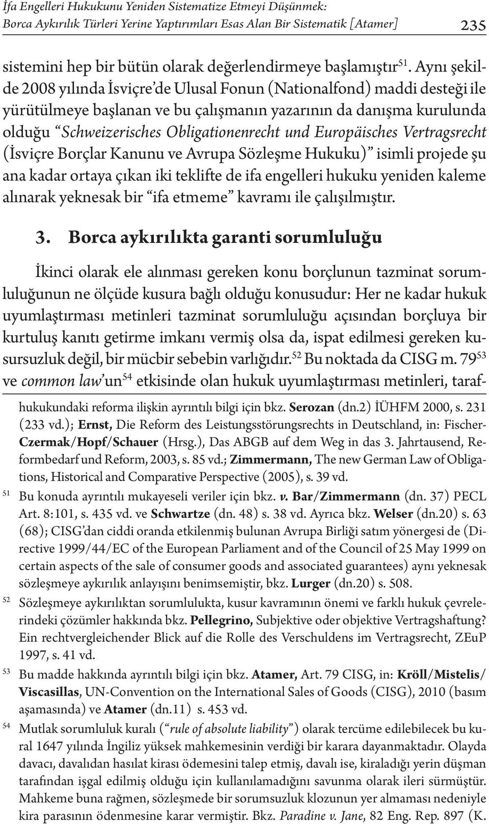 Aynı şekilde 2008 yılında İsviçre de Ulusal Fonun (Nationalfond) maddi desteği ile yürütülmeye başlanan ve bu çalışmanın yazarının da danışma kurulunda olduğu Schweizerisches Obligationenrecht und