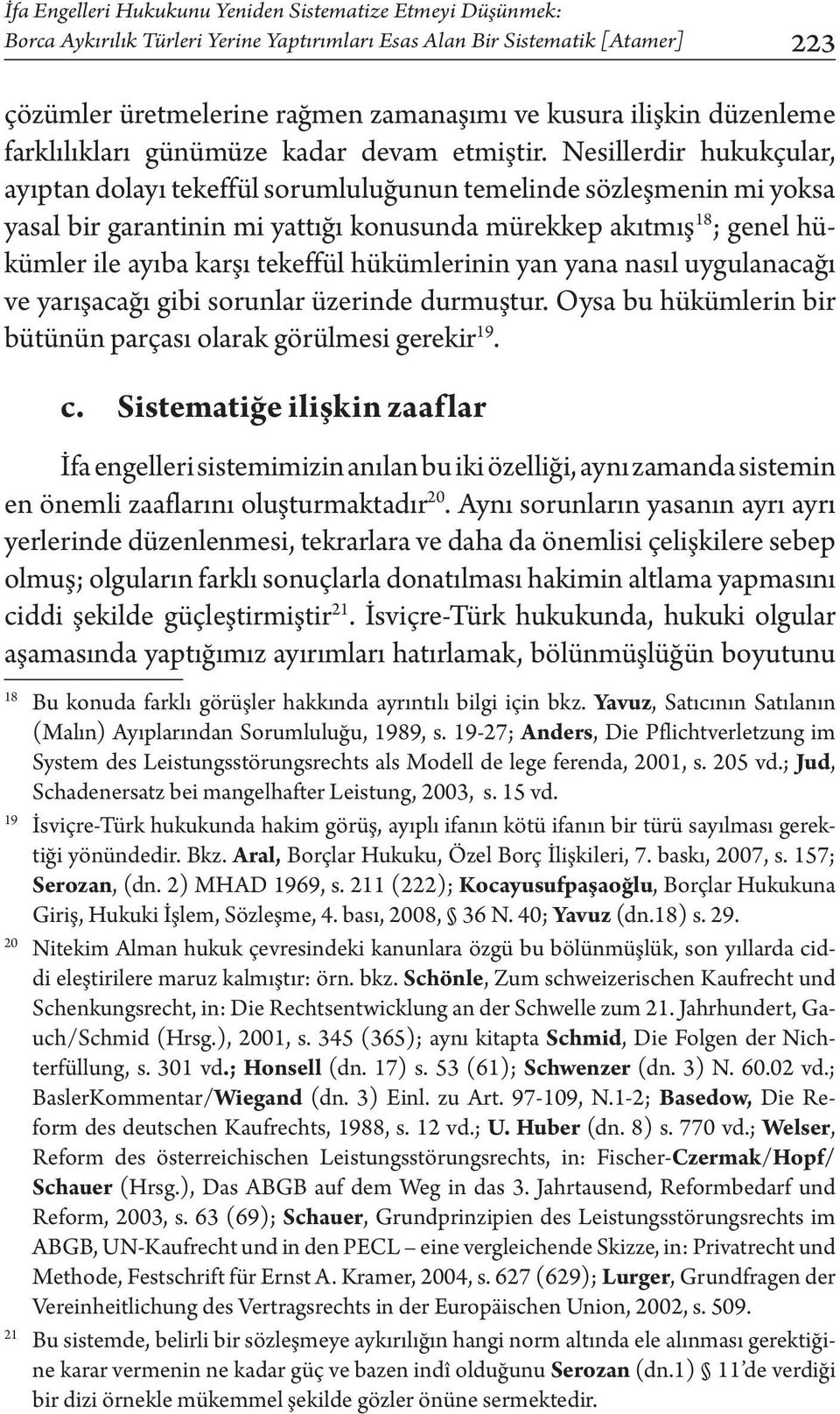 Nesillerdir hukukçular, ayıptan dolayı tekeffül sorumluluğunun temelinde sözleşmenin mi yoksa yasal bir garantinin mi yattığı konusunda mürekkep akıtmış 18 ; genel hükümler ile ayıba karşı tekeffül