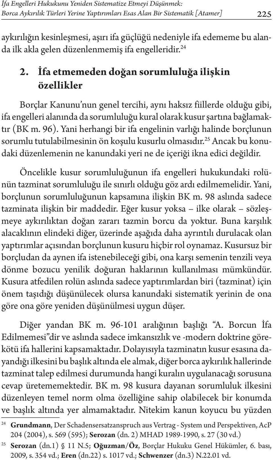 İfa etmemeden doğan sorumluluğa ilişkin özellikler Borçlar Kanunu nun genel tercihi, aynı haksız fiillerde olduğu gibi, ifa engelleri alanında da sorumluluğu kural olarak kusur şartına bağlamaktır